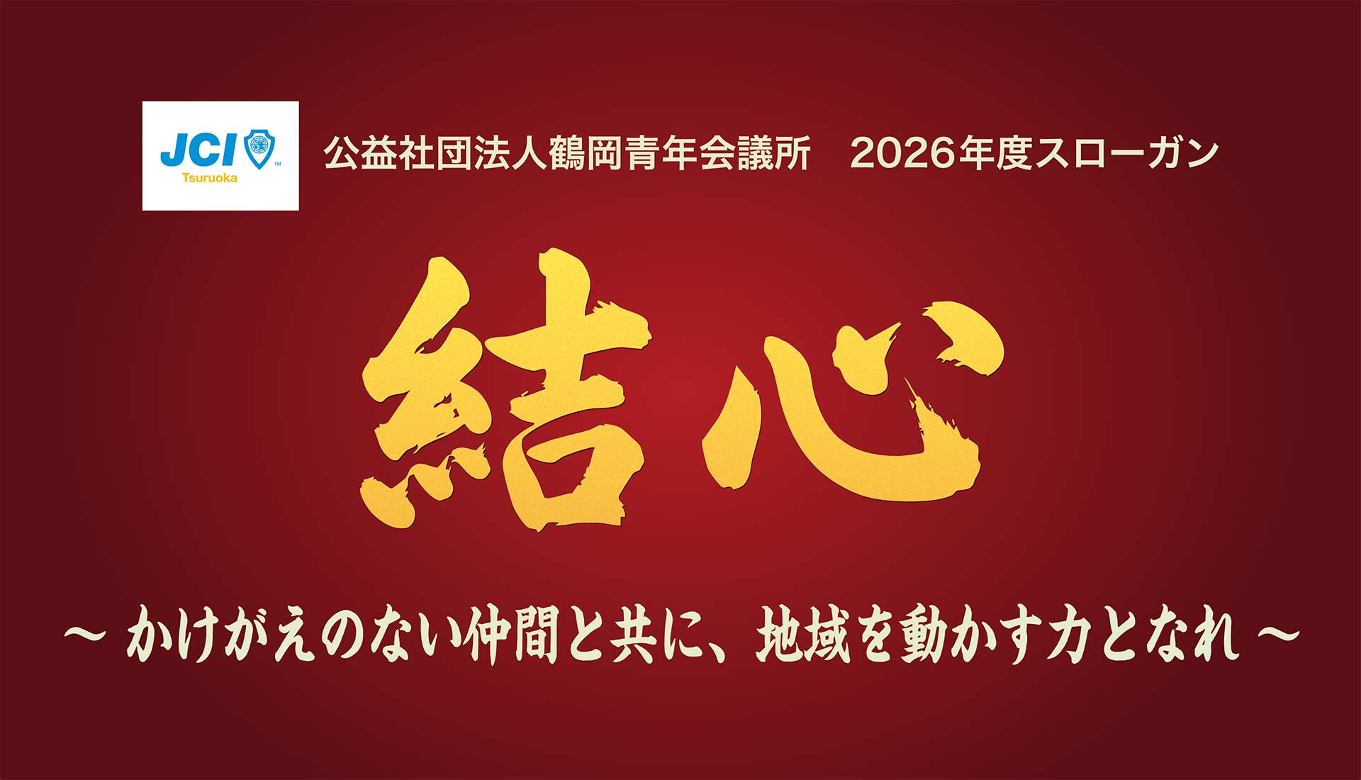 公益社団法人鶴岡青年会議所　2026年度スローガン　結心～かけがえのない仲間と共に、地域を動かす力となれ～
